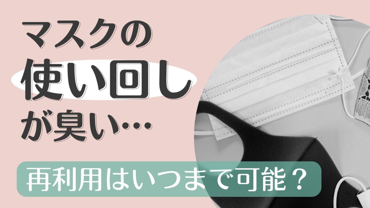 マスクの使い回しが臭いのは菌のせい？再利用は何日まで大丈夫？